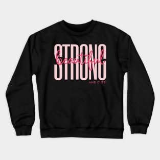 Strong, Beautiful and Cute Crewneck Sweatshirt